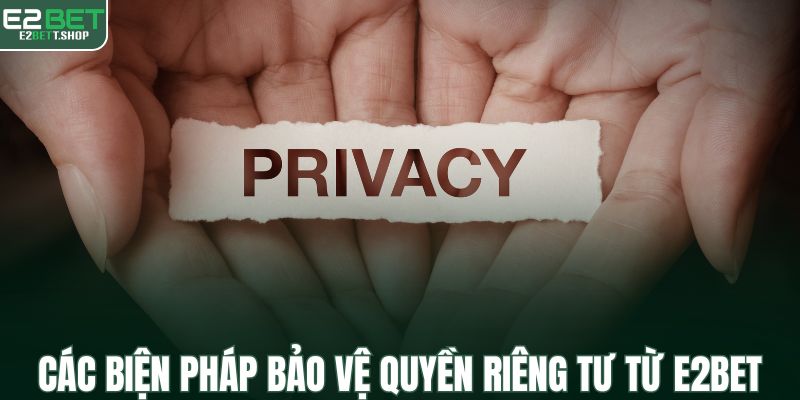 Các biện pháp bảo vệ quyền riêng tư do E2BET áp dụng