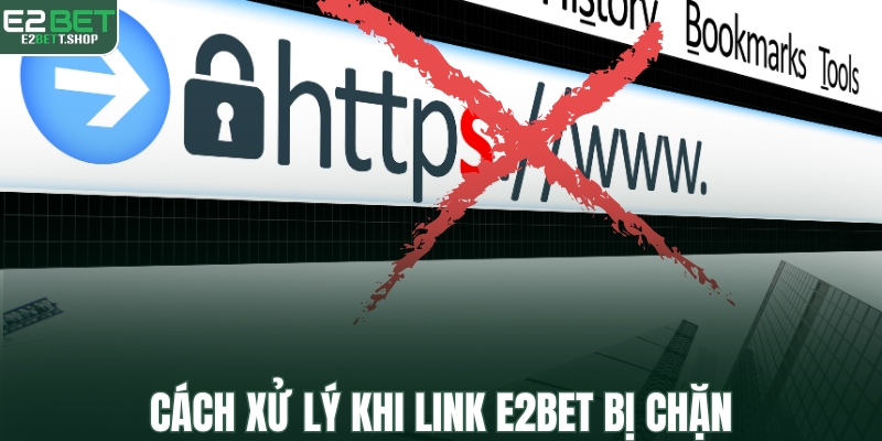 Cách xử lý khi link vào E2BET bị chặn