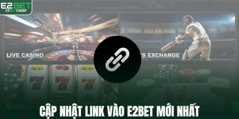 Cập nhật link vào E2BET 2026
