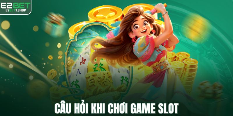 Câu hỏi khi chơi game slot
