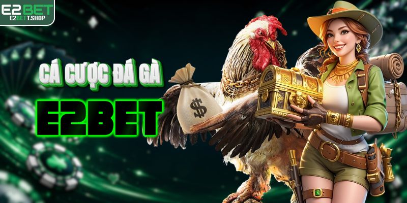 Đá gà E2BET quy tụ 10 sảnh uy tín