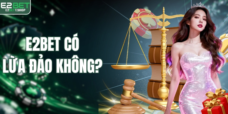 E2BET có lừa đảo không
