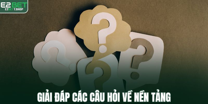 Giải đáp các câu hỏi về nền tảng