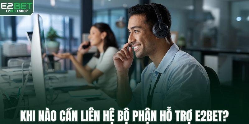 Khi nào cần liên hệ bộ phận hỗ trợ E2BET?