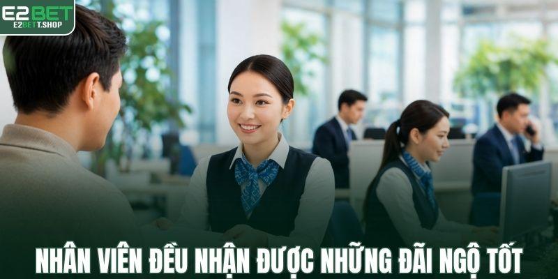 Nhân viên tại E2BET đều nhận được những đãi ngộ tốt