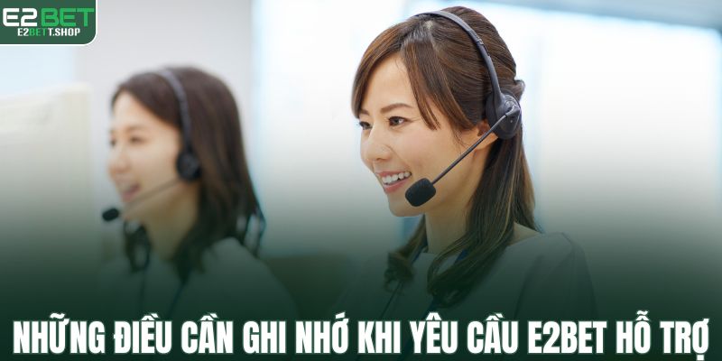 Những điều cần ghi nhớ khi yêu cầu E2BET hỗ trợ