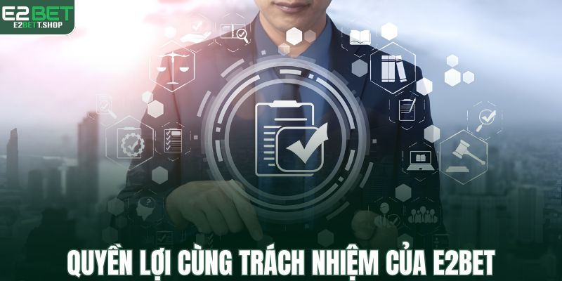 Quyền lợi cùng trách nhiệm của thương hiệu E2BET
