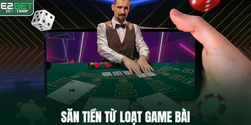 Săn tiền từ loạt game bài