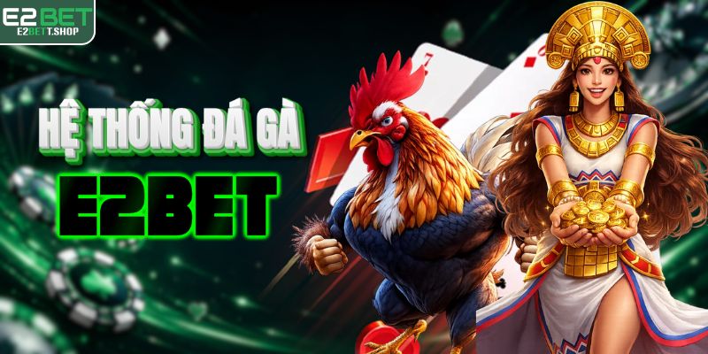 Tìm hiểu sân chơi đá gà độc quyền tại E2BET