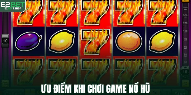 Ưu điểm khi chơi game nổ hũ